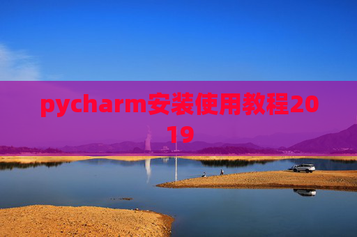 pycharm安装使用教程2019 pycharm安装使用教程2019